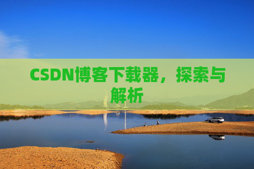 CSDN博客下载器，探索与解析