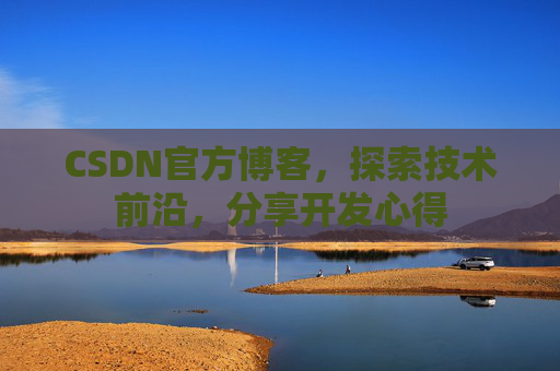 CSDN官方博客，探索技术前沿，分享开发心得
